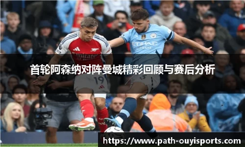 首轮阿森纳对阵曼城精彩回顾与赛后分析